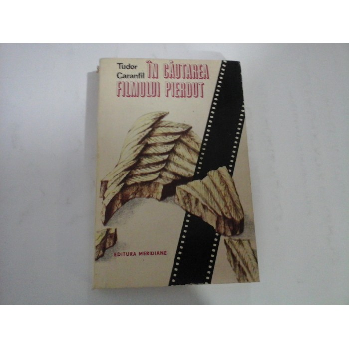 IN CAUTAREA FILMULUI PIERDUT - Tudor CARANFIL IN CAUTAREA FILMULUI PIERDUT - Tudor CARANFIL